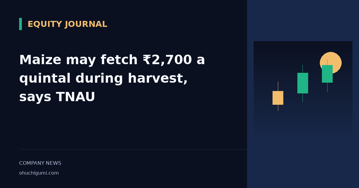 Maize may fetch ₹2,700 a quintal during harvest, says TNAU